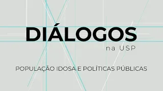 Diálogos na USP - População idosa e políticas públicas (Bloco 2)