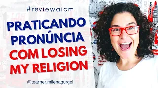 Praticando Pronúncia com Losing My Religion - #reviewaicm