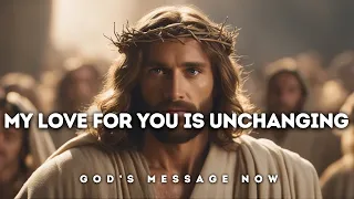 𝙂𝙤𝙙 𝙈𝙚𝙨𝙨𝙖𝙜𝙚: My Love For You is Unchanging | God Message for You Today | God's Message Now