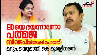 'EDയെ ഭയന്നാണോ Padmaja ബിജെപിയിലേക്ക് പോയത്?'; മറുപടിയുമായി KMuraleedharan