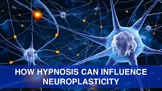 Neuroplasticity and Hypnosis - How Hypnosis Can Increase Neuroplasticity