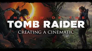 Shadow of the Tomb Raider Development: Creating a Cinematic