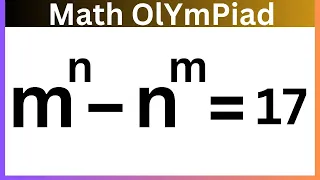 A nice math Olympiad equation | can you solve | m^n-n^m = 17