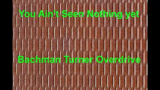 You Ain't Seen Nothing Yet -  Bachman Turner Overdrive - with lyrics