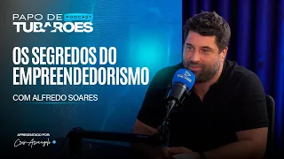 Alfredo Soares: Empreendedorismo e jornada de sucesso | Papo de Tubarões