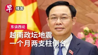 越南政坛地震不断 Vietnam’s deepening leadership crisis  #东谈西论 #早报播客