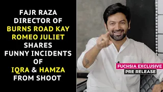 Fajr Raza Director Of Burns Road Kay Romeo Juliet Shares Funny Incidents Of Iqra & Hamza From Shoot