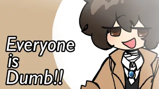 EVERYONE IS DUMB!! // Animation Meme // Bungo Stray Dogs