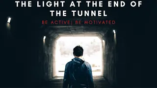 THE LIGHT AT THE END OF THE TUNNEL | BEST MOTIVATIONAL VIDEO