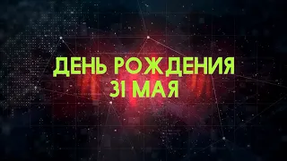 Люди рожденные 31 мая День рождения 31 мая Дата рождения 31 мая правда о людях