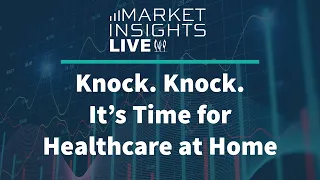 Market Insights Live 2020 #6 | Knock. Knock. It’s Time for Healthcare at Home.