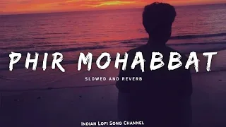 Phir Mohabbat - Slowed And Reverb | Lofi Songs | Indian Lofi Song Channel