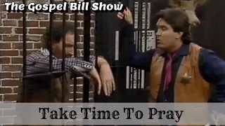 Take Time To Pray | The Gospel Bill Show