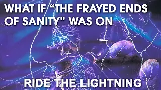 What if "The Frayed Ends Of Sanity" Was On "Ride The Lightning"?