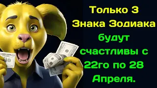 Только 3 Знака Зодиака будут счастливы с 22го по 28 Апреля . Гороскоп на неделю