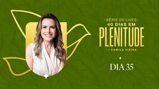 40 Dias em Plenitude: Dia 35 | Camila Vieira