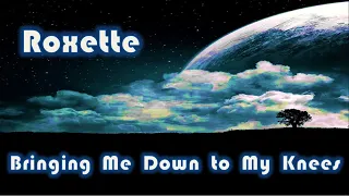 Roxette - Bringing Me Down to My Knees (Lyrics)