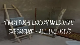 Thari Fushi Luxury Maldivian Experience - All Inclusive Review - Thinadhoo , Maldives