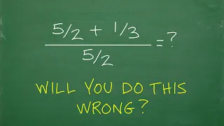 (5/2 + 1/3) divided by 5/2 = ? BECAREFUL! Many will make this MISTAKE!