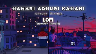Hamari Adhuri Kahani - Arijit Singh (Slowed And Reverb) Lofi Song 🥀 Mashup