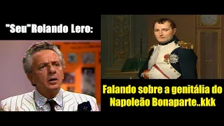 Rolando Lero  - Falando sobre "aquilo" do Napoleão Bonaparte🤣🤣🤣