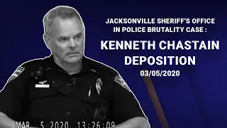 Depositions of Jacksonville Sheriff's Office in Police Brutality Case: JSO Officer Kenneth Chastain