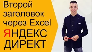 Яндекс Директ. Второй заголовок Яндекс Директ через Эксель ( Поиск и РСЯ )