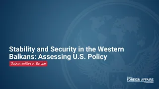 Stability and Security in the Western Balkans: Assessing U.S. Policy
