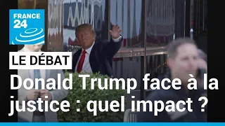 LE DEBAT - Donald Trump face à la justice : quel impact ? • FRANCE 24