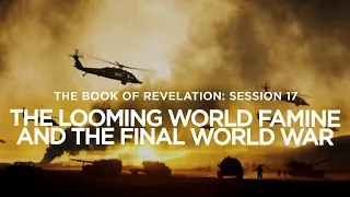 THE BOOK OF REVELATION // Session 17: The Looming World Famine and the Final World War