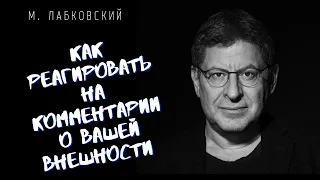 КАК РЕАГИРОВАТЬ НА КОММЕНТАРИИ О ВАШЕЙ ВНЕШНОСТИ / Михаил Лабковский