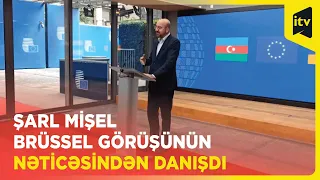 Şarl Mişel Prezident İlham Əliyev və Nikol Paşinyanla görüşün detallarını açıqladı