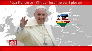 Papa Francesco - Vilnius -Incontro con i giovani 22092018