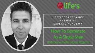 How To Dominate As A Single Man [Interview With Jason Rogers]