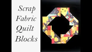 How To Use Your Scrap Fabric To Make Beautiful Quilt Blocks