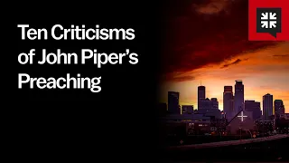 Ten Criticisms of John Piper’s Preaching