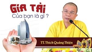 GIA TÀI CỦA BẠN LÀ GÌ - TT. Thích Quảng Thiện (quá hay)