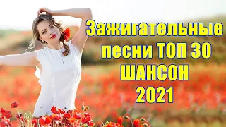 Шансон 2021 Сборник ТОП песни  2021года 💞 Зажигательные песни 🎶 Лучшие песни 2021