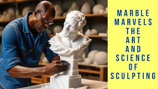 Marble Marvels: The Art and Science of Sculpting