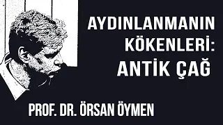 AYDINLANMA NEDİR? 2 – AYDINLANMANIN KÖKENLERİ: ANTİK ÇAĞ – PROF. DR. ÖRSAN ÖYMEN