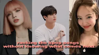 ranking the kpop songs without knowing what comes next