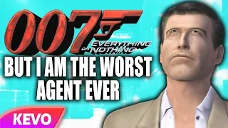 007 Everything or Nothing but I am the worst agent ever