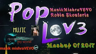 Pop Love 3 Mashup 2017 - Most Popular Song 2017 (Robin Skouteris & Manikmishravevo & T10MO) Megamix