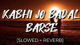 Kabhi Jo Badal Barse Song Arijit Singh | Slowed And Reverb Lofi Mix