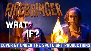 What if...? | Firebringer | Under the Spotlight Productions