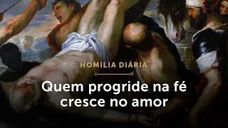 Homilia Diária | Quem progride na fé cresce no amor (Quinta-feira da 6ª Semana do Tempo Comum)