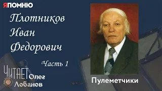 Плотников Иван Федорович Часть 1. Проект "Я помню" Артема Драбкина. Пулеметчики.