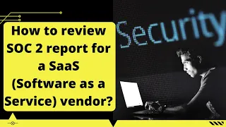 How to review SOC 2 report for a SaaS (Software as a Service) vendor? Reviewing SOC 2 Reports
