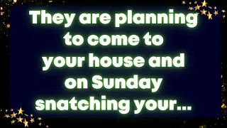 God message: They are planning to come to your house and on Sunday snatching your...
