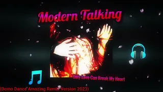 Modern Talking - Only Love Can Break My Heart (Demo Dance Amazing Remix Version 2023)